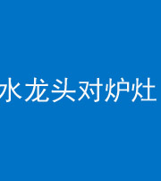 十堰阴阳风水化煞一百零二—— 水龙头对炉灶