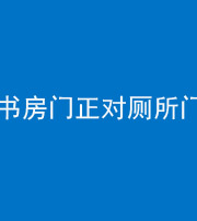 十堰阴阳风水化煞一百五十五——书房门正对厕所门