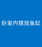 十堰阴阳风水化煞一百四十七——卧室内摆放鱼缸